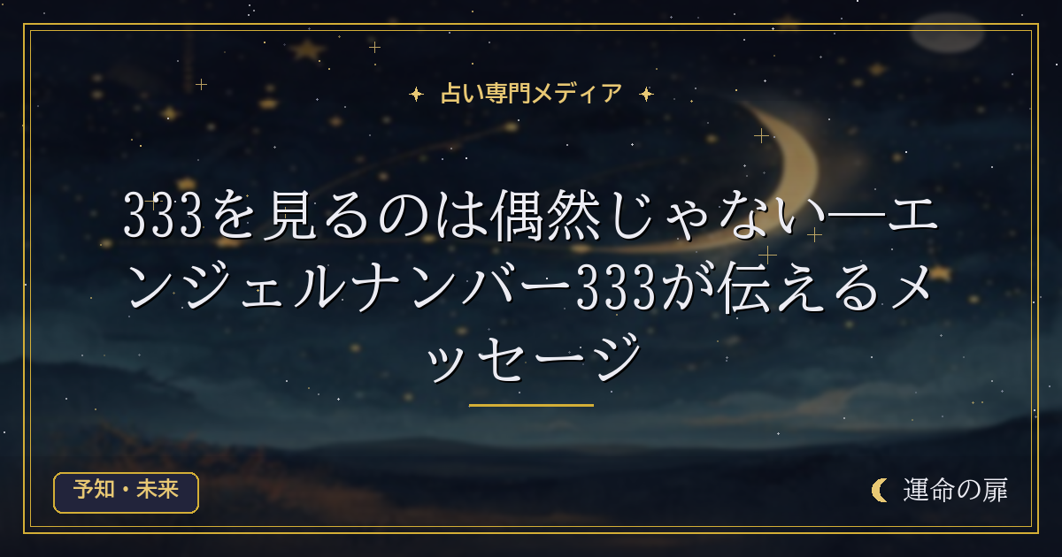 333を見るのは偶然じゃない―エンジェルナンバー333が伝えるメッセージ