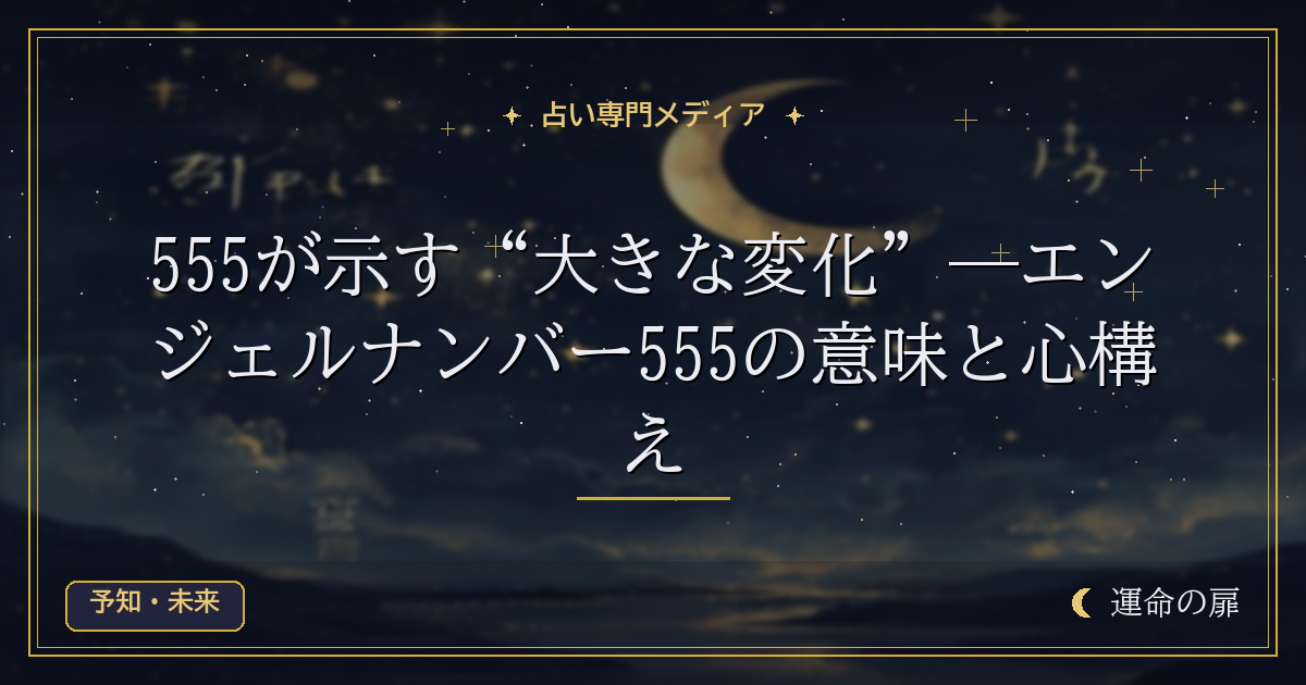 555が示す“大きな変化”―エンジェルナンバー555の意味と心構え