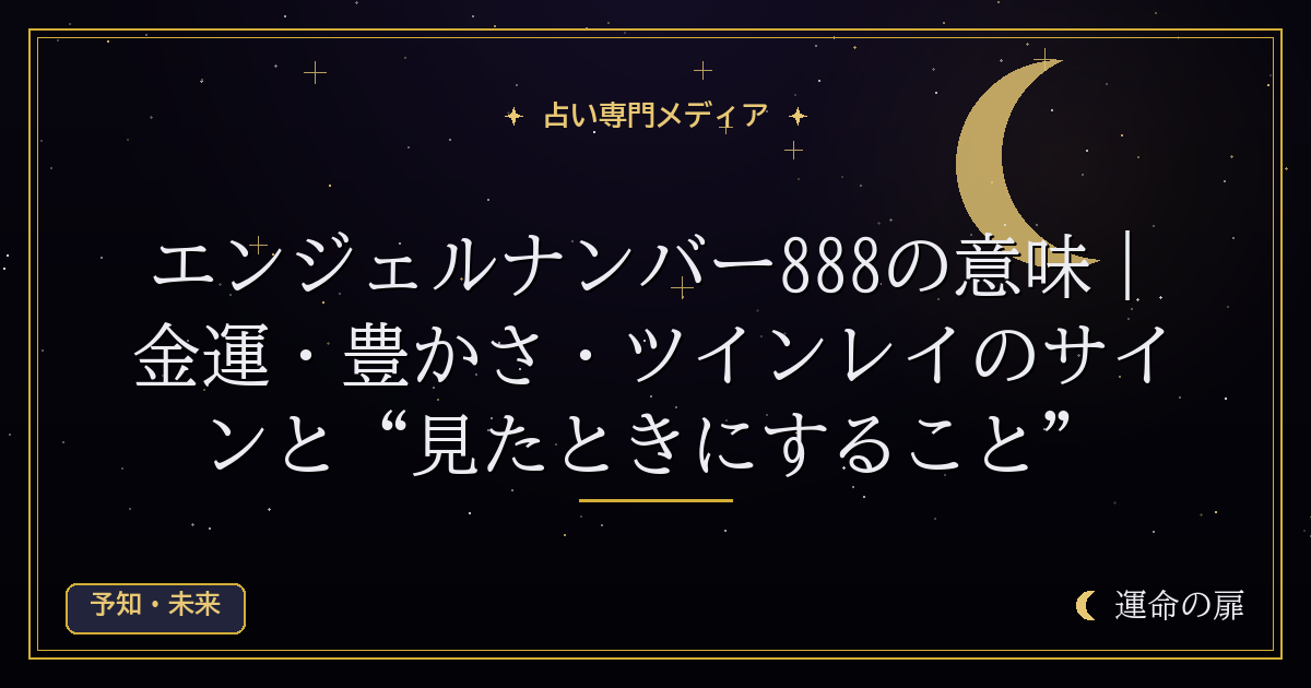 エンジェルナンバー888の意味｜金運・豊かさ・ツインレイのサインと“見たときにすること”