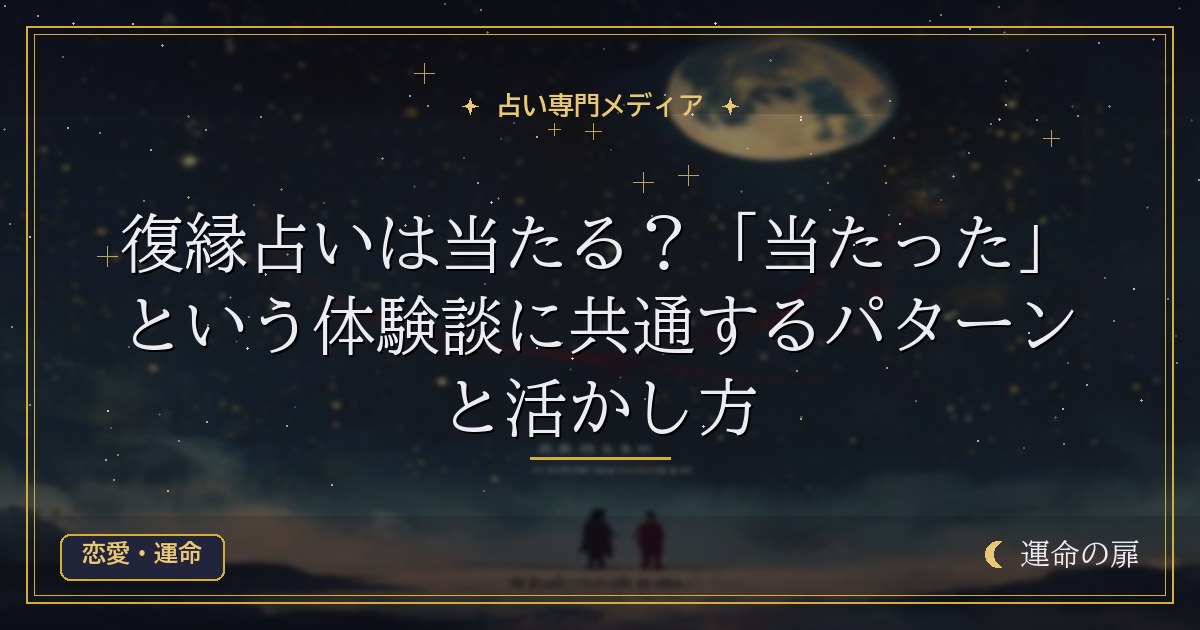復縁占いは当たる？「当たった」という体験談に共通するパターンと活かし方