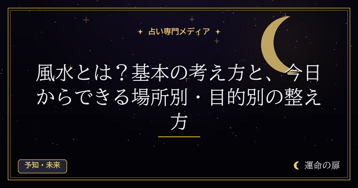 風水とは？基本の考え方と、今日からできる場所別・目的別の整え方