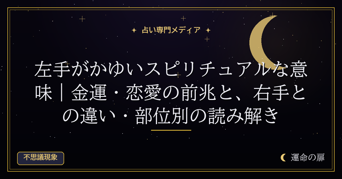 左手がかゆいスピリチュアルな意味｜金運・恋愛の前兆と、右手との違い・部位別の読み解き