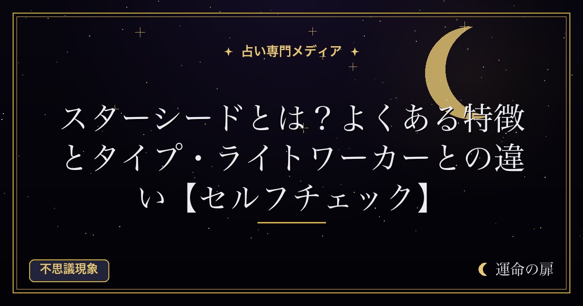 スターシードとは？よくある特徴とタイプ・ライトワーカーとの違い【セルフチェック】