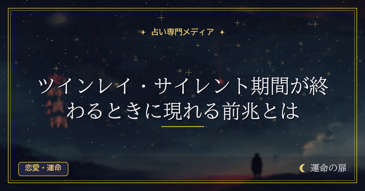 ツインレイ・サイレント期間が終わるときに現れる前兆とは